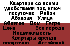 Квартира со всеми удобствами“под ключ“ посуточно › Район ­ Абхазия › Улица ­ Абазгаа › Дом ­ Гагра › Цена ­ 1 500 - Все города Недвижимость » Квартиры аренда посуточно   . Алтайский край,Алейск г.